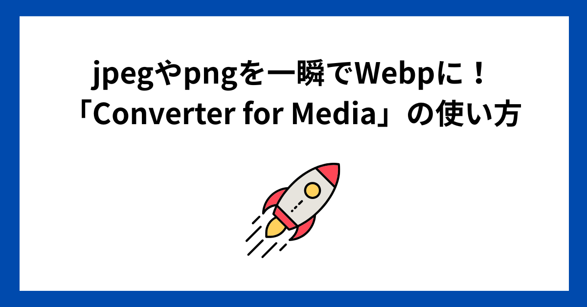 jpegやpng形式の画像を一瞬でWebp形式に変換してくれる！プラグイン「Converter for Media」の使い方