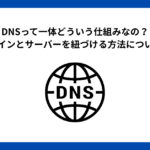 DNSって一体どういう仕組みなの？実際にドメインとサーバーを紐づける方法についても解説！【ムームードメイン、Xサーバー】
