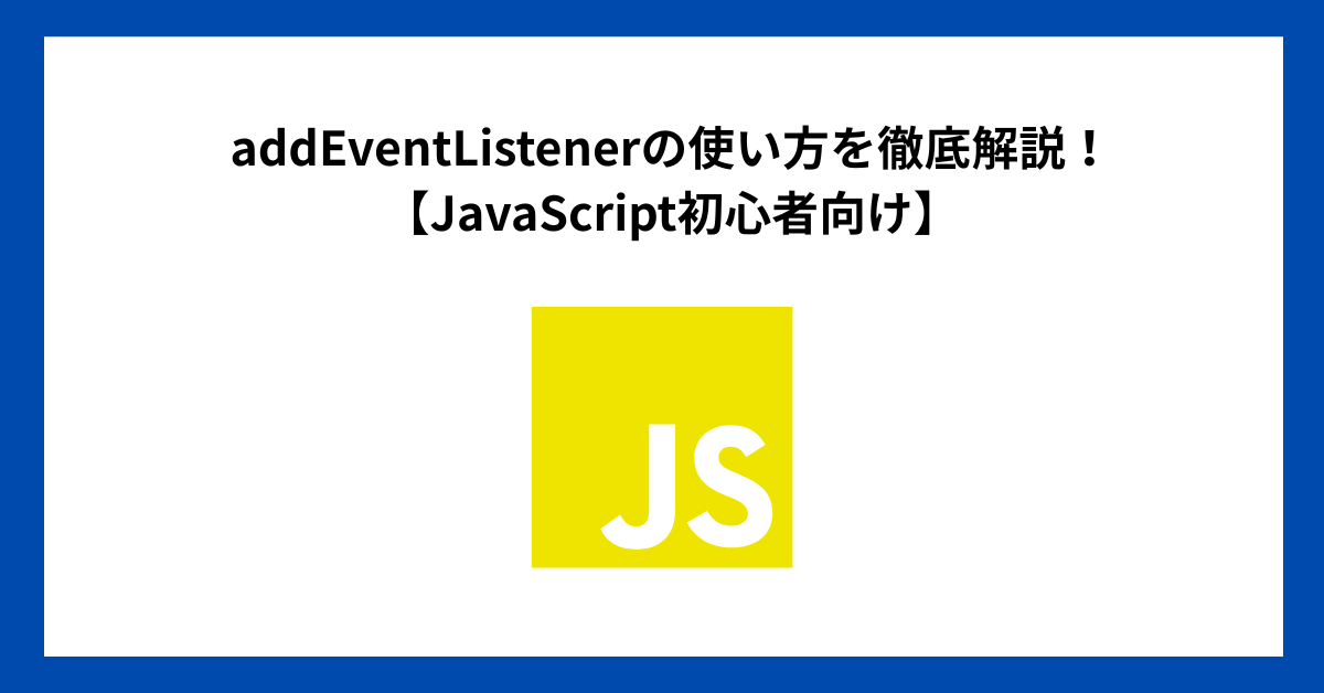 addEventListenerの使い方を徹底解説！【JavaScript初心者向け】