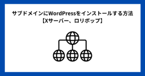 サブドメインにWordPressをインストールする方法【Xサーバー、ロリポップ】