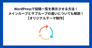 WordPressで投稿一覧を表示させる方法！メインループとサブループの違いについても解説！【オリジナルテーマ制作】